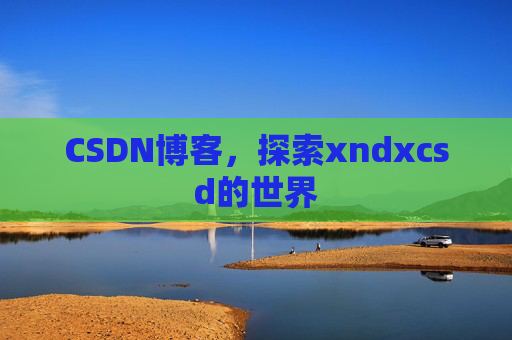 CSDN博客，探索xndxcsd的世界